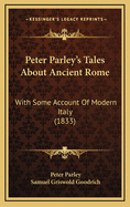 Peter Parley's Tales about Ancient Rome: With Some Account of Modern Italy (1833)