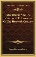 Peter Ramus and the Educational Reformation of the Sixteenth Century