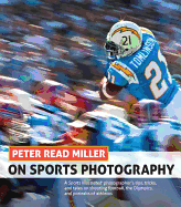 Peter Read Miller on Sports Photography: A Sports Illustrated photographer's tips, tricks, and tales on shooting football, the Olympics, and portraits