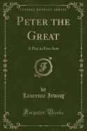 Peter the Great: A Play in Five Acts (Classic Reprint)