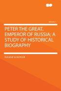 Peter the Great, Emperor of Russia: A Study of Historical Biography, Volume 1