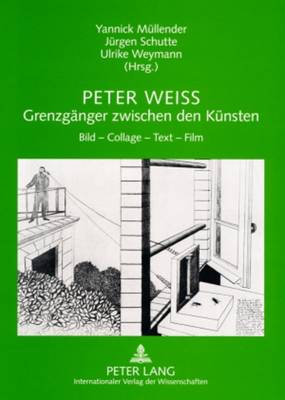 Peter Weiss - Grenzgaenger Zwischen Den Kuensten: Bild - Collage - Text - Film - M?llender, Yannick (Editor), and Schutte, J?rgen (Editor), and Weymann, Ulrike (Editor)