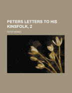 Peters Letters to His Kinsfolk, 2 - Morris, Peter (Creator)
