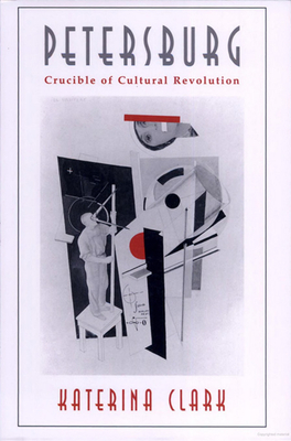 Petersburg: Crucible of Cultural Revolution - Clark, Katerina