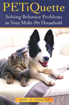 Petiquette: Solving Behavior Problems in Your Multi-Pet Household - Shojai, Amy D