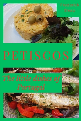 Petiscos - the little dishes of Portugal: Learn the secrets of Portuguese cookery at home with step-by-step recipes - Sleap, Frederick