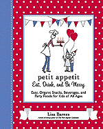 Petit Appetit: Eat, Drink, and Be Merry: Easy, Organic Snacks, Beverages, and Party Foods for Kids of All Ages