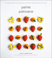 Petite P?tisserie: Bon Bons, Petits Fours, Macarons and Other Whimsical Bite-Size Treats