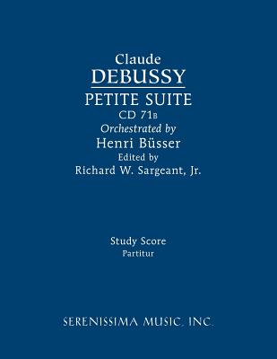 Petite Suite, CD 71b: Study score - Debussy, Claude, and Busser, Henri, and Sargeant, Richard W, Jr. (Editor)