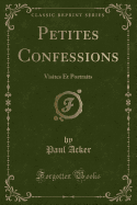 Petites Confessions: Visites Et Portraits (Classic Reprint)