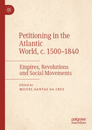 Petitioning in the Atlantic World, c. 1500-1840: Empires, Revolutions and Social Movements