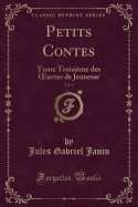 Petits Contes, Vol. 3: Tome Troisime Des Oeuvres de Jeunesse (Classic Reprint)