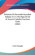 Petizione Di Novemila Sacerdoti Italiani A S. S. Pio Papa IX Ed AI Vescovi Cattolici Con ESSO Uniti (1862)