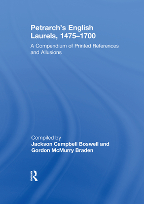 Petrarch's English Laurels, 1475-1700: A Compendium of Printed References and Allusions - Boswell, Jackson Campbell (Editor), and Braden, Gordon McMurry (Editor)