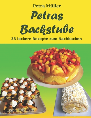 Petras Backstube: 33 leckere Rezepte zum Nachbacken - M?ller, Petra