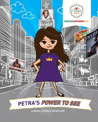 Petra's Power to See: A Media Literacy Adventure - Alexander, Dina, and Educate and Empower Kids