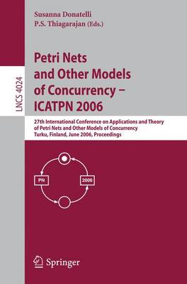 Petri Nets and Other Models of Concurrency - ICATPN 2006: 27th International Conference on Applications and Theory of Petri Nets and Other Models of Concurrency, Turku, Finland, June 26-30, 2006, Proceedings - Donatelli, Susanna (Editor), and Thiagarajan, P S (Editor)