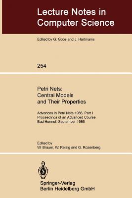 Petri Nets: Central Models and Their Properties: Advances in Petri Nets 1986, Part I Proceedings of an Advanced Course Bad Honnef, 8.-19. September 1986 - Brauer, Wilfried (Editor), and Reisig, Wolfgang (Editor), and Rozenberg, Grzegorz (Editor)