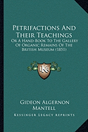 Petrifactions And Their Teachings: Or A Hand-Book To The Gallery Of Organic Remains Of The British Museum (1851) - Mantell, Gideon Algernon