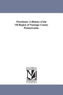 Petroleum: A History of the Oil Region of Venango County Pennsylvania