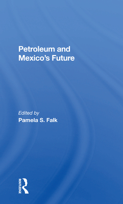 Petroleum And Mexico's Future - Falk, Pamela S