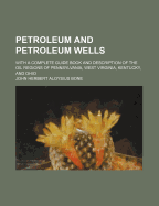 Petroleum and Petroleum Wells: With a Complete Guide Book and Description of the Oil Regions of Pennsylvania, West Virginia, Kentucky, and Ohio