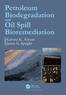 Petroleum Biodegradation and Oil Spill Bioremediation - Arjoon, Karuna K., and Speight, James G.