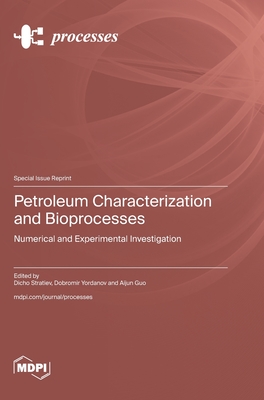 Petroleum Characterization and Bioprocesses: Numerical and Experimental Investigation - Stratiev, Dicho (Guest editor), and Yordanov, Dobromir (Guest editor), and Guo, Aijun (Guest editor)