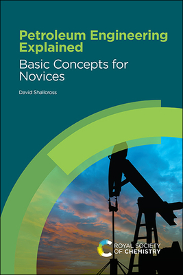 Petroleum Engineering Explained: Basic Concepts for Novices - Shallcross, David