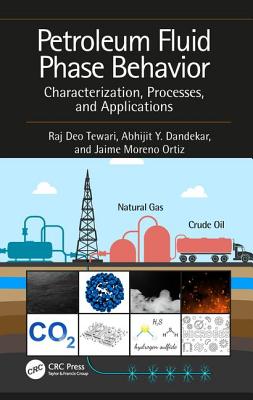 Petroleum Fluid Phase Behavior: Characterization, Processes, and Applications - Tewari, Raj Deo, and Dandekar, Abhijit Y, and Moreno Ortiz, Jaime