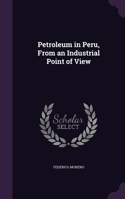 Petroleum in Peru, From an Industrial Point of View - Moreno, Federico