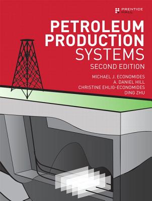 Petroleum Production Systems - Economides, Michael, and Hill, A Daniel, and Ehlig-Economides, Christine