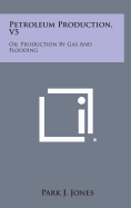 Petroleum Production, V5: Oil Production by Gas and Flooding