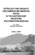 Petrology and origin of Precambrian metamorphic rocks in the eastern Ruby Mountains southwestern Montana: M.S. Thesis University of Montana