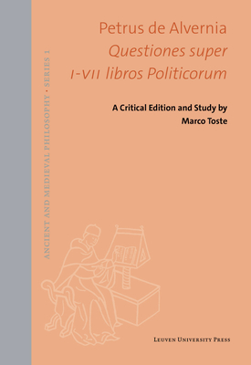 Petrus de Alvernia. Questiones Super I-VII Libros Politicorum: A Critical Edition and Study - Peter of Auvergne, and Toste, Marco (Editor)