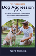 Pets Pros Guide to Dog Aggression Help: In-Depth Strategies For Understanding And Managing Aggressive Behavior