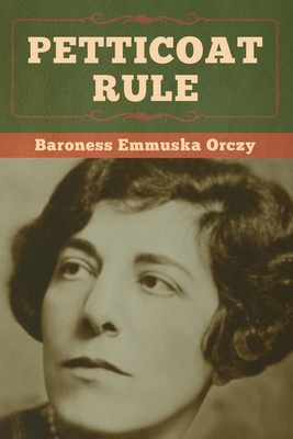 Petticoat Rule - Orczy, Baroness Emmuska