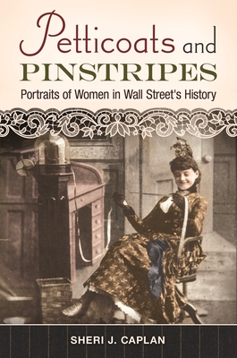 Petticoats and Pinstripes: Portraits of Women in Wall Street's History - Caplan, Sheri