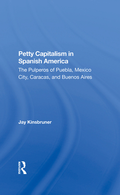 Petty Capitalism In Spanish America: The Pulperos Of Puebla, Mexico City, Caracas, And Buenos Aires - Kinsbruner, Jay