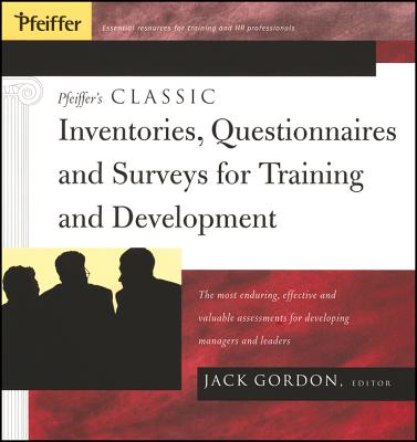 Pfeiffer's Classic Inventories, Questionnaires, and Surveys for Training and Development: The Most Enduring, Effective, and Valuable Assessments for Developing Managers and Leaders - Gordon, Jack (Editor)