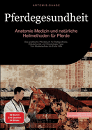 Pferdegesundheit: Anatomie, Medizin und nat?rliche Heilmethoden f?r Pferde: Das praktische Pferdebuch f?r Stallapotheke, Kr?uterkunde und Kinesiologie Tape - Von Muskelaufbau bis Erste Hilfe