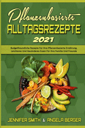 Pflanzenbasierte Alltagsrezepte 2021: Budgetfreundliche Rezepte F?r Ihre Pflanzenbasierte Ern?hrung. Leichteres Und Ges?nderes Essen F?r Ihre Familie Und Freunde (Plant Based Everyday Recipes 2021) (German Version)