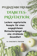 Pflanzenbetrieben Diabetes-Pr?vention: Leckere vegetarische Rezepte f?r einen ausgeglichenen Blutzuckerspiegel und eine strahlende Gesundheit