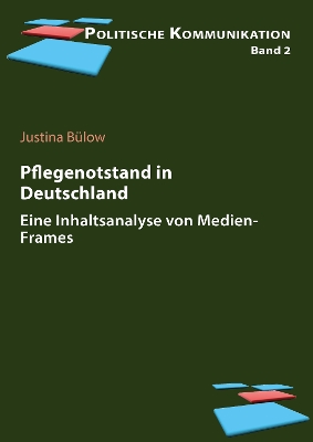 Pflege(notstand) in Deutschland: Eine Inhaltsanalyse von Medien-Frames - B?low, Justina, and Brettschneider, Frank (Series edited by)