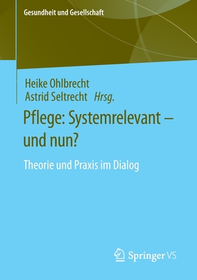 Pflege: Systemrelevant - und nun?: Theorie und Praxis im Dialog - Ohlbrecht, Heike (Editor), and Seltrecht, Astrid (Editor)