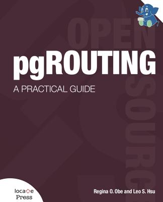 pgRouting: A Practical Guide - Obe, Regina O, and Hsu, Leo S, and Sherman, Gary E (Editor)