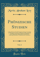 Phnizische Studien, Vol. 2: I. Herr Professor Ewald Nochmals ALS Punier Gew?rdigt; II. Backsteine, Gemmen Und Siegel Aus Mesopotamien Mit Phnizischer (Altsemitischer) Schrift; III. Erkl?rung S?mmtlicher Neuphnizischer Inschriften