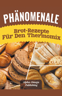 Ph?nomenale Brot-Rezepte f?r den Thermomix