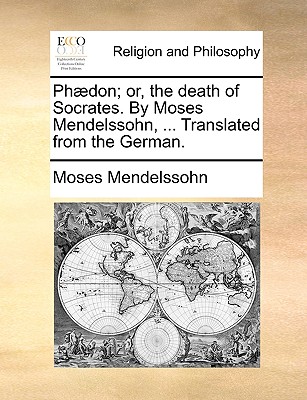 Phaedon; Or, the Death of Socrates. by Moses Mendelssohn, ... Translated from the German. - Mendelssohn, Moses