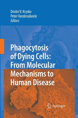 Phagocytosis of Dying Cells: From Molecular Mechanisms to Human Diseases - Krysko, Dmitri V (Editor), and Vandenabeele, Peter (Editor)